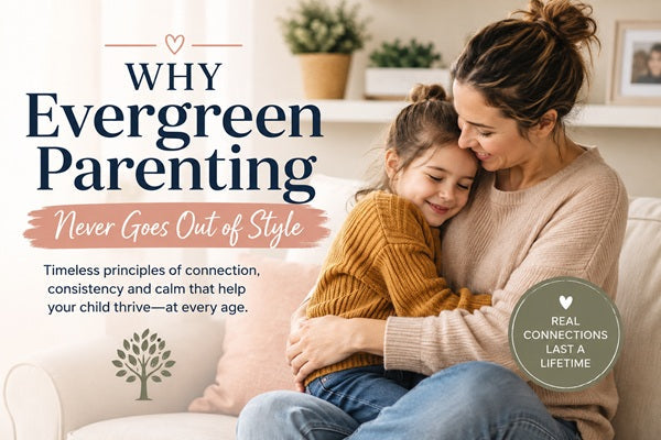 Why Evergreen Parenting Still Works in a World of Parenting Trends