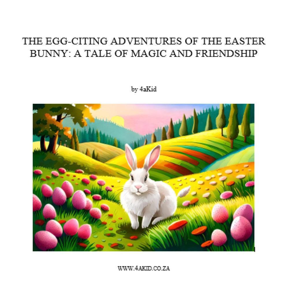 The Egg-citing Adventures of the Easter Bunny: A Tale of Magic and Friendship Digital E-Book - 4aKid