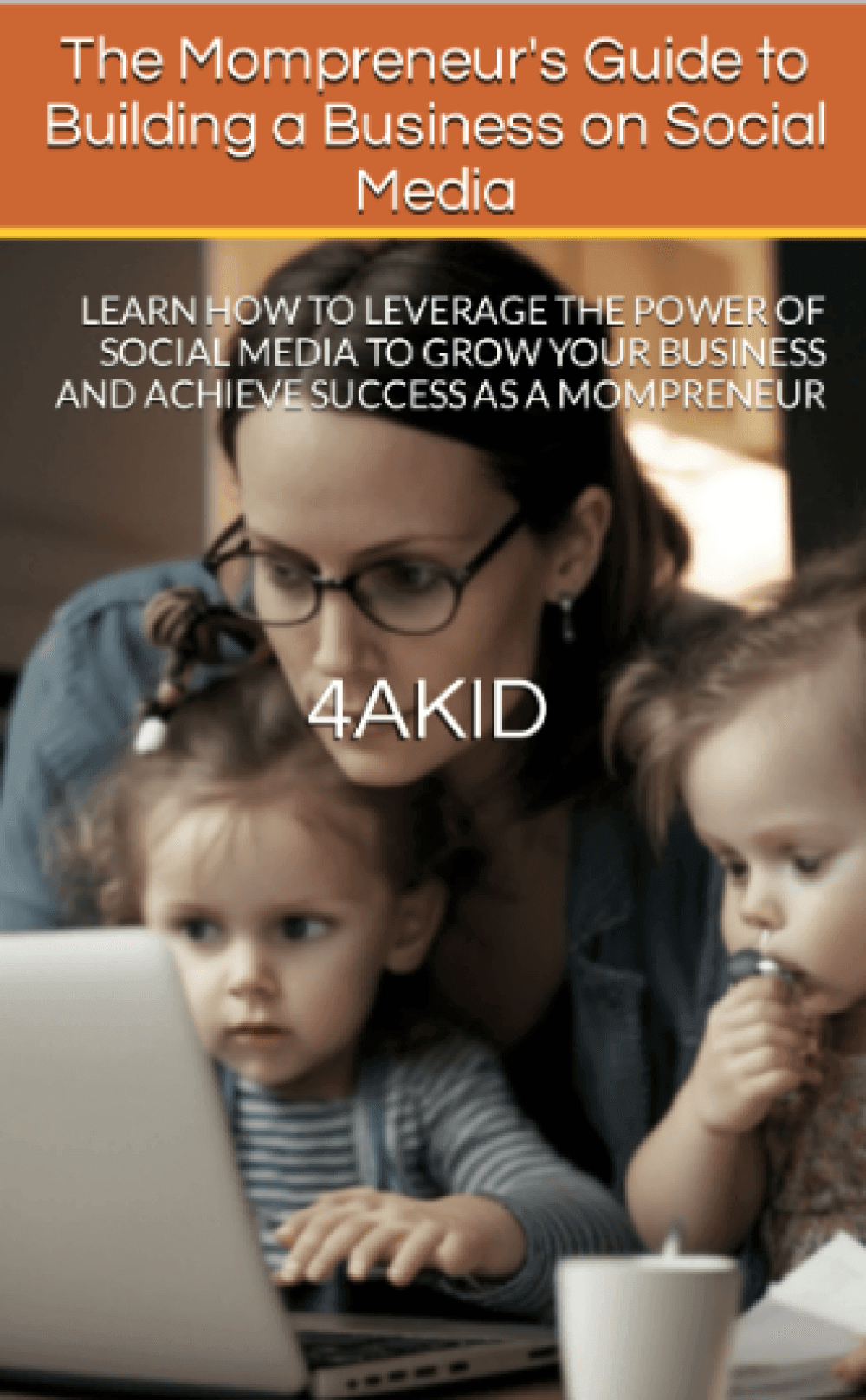 The Mompreneur's Guide to Building a Business on Social Media Digital E-Book - 4aKid