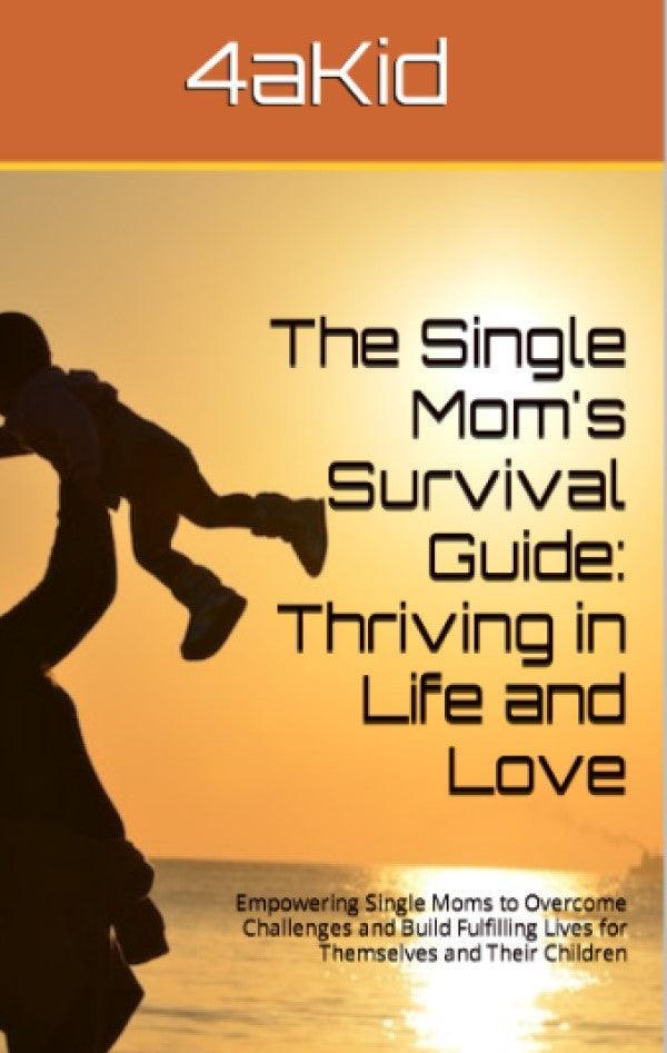 The Single Mom's Survival Guide: Thriving in Life and Love Digital E-Book - 4aKid